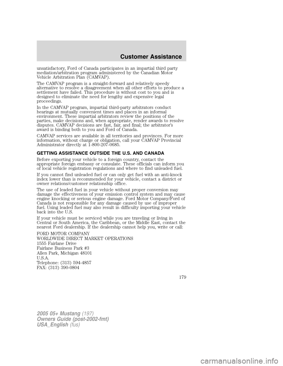 FORD MUSTANG 2005 5.G Owners Manual unsatisfactory, Ford of Canada participates in an impartial third party
mediation/arbitration program administered by the Canadian Motor
Vehicle Arbitration Plan (CAMVAP).
The CAMVAP program is a stra