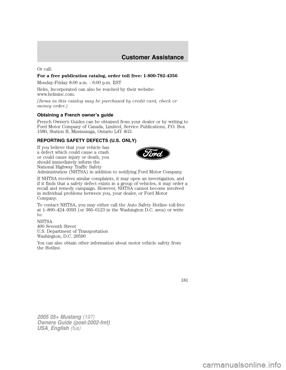 FORD MUSTANG 2005 5.G Owners Manual Or call:
For a free publication catalog, order toll free: 1-800-782-4356
Monday-Friday 8:00 a.m. - 6:00 p.m. EST
Helm, Incorporated can also be reached by their website:
www.helminc.com.
(Items in thi FORD MUSTANG 2005 5.G Owners Manual Or call:
For a free publication catalog, order toll free: 1-800-782-4356
Monday-Friday 8:00 a.m. - 6:00 p.m. EST
Helm, Incorporated can also be reached by their website:
www.helminc.com.
(Items in thi