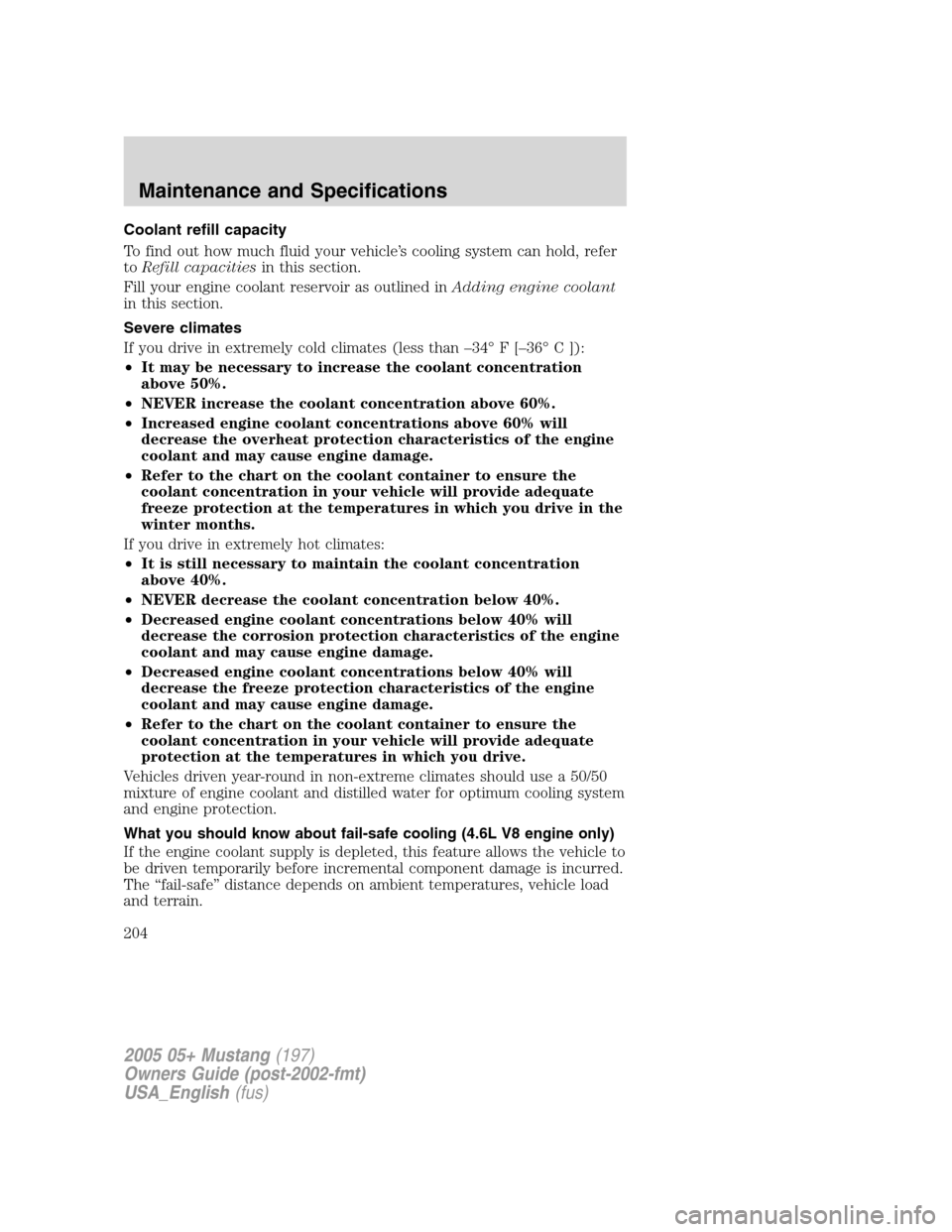 FORD MUSTANG 2005 5.G Owners Manual Coolant refill capacity
To find out how much fluid your vehicle’s cooling system can hold, refer
toRefill capacitiesin this section.
Fill your engine coolant reservoir as outlined inAdding engine co FORD MUSTANG 2005 5.G Owners Manual Coolant refill capacity
To find out how much fluid your vehicle’s cooling system can hold, refer
toRefill capacitiesin this section.
Fill your engine coolant reservoir as outlined inAdding engine co