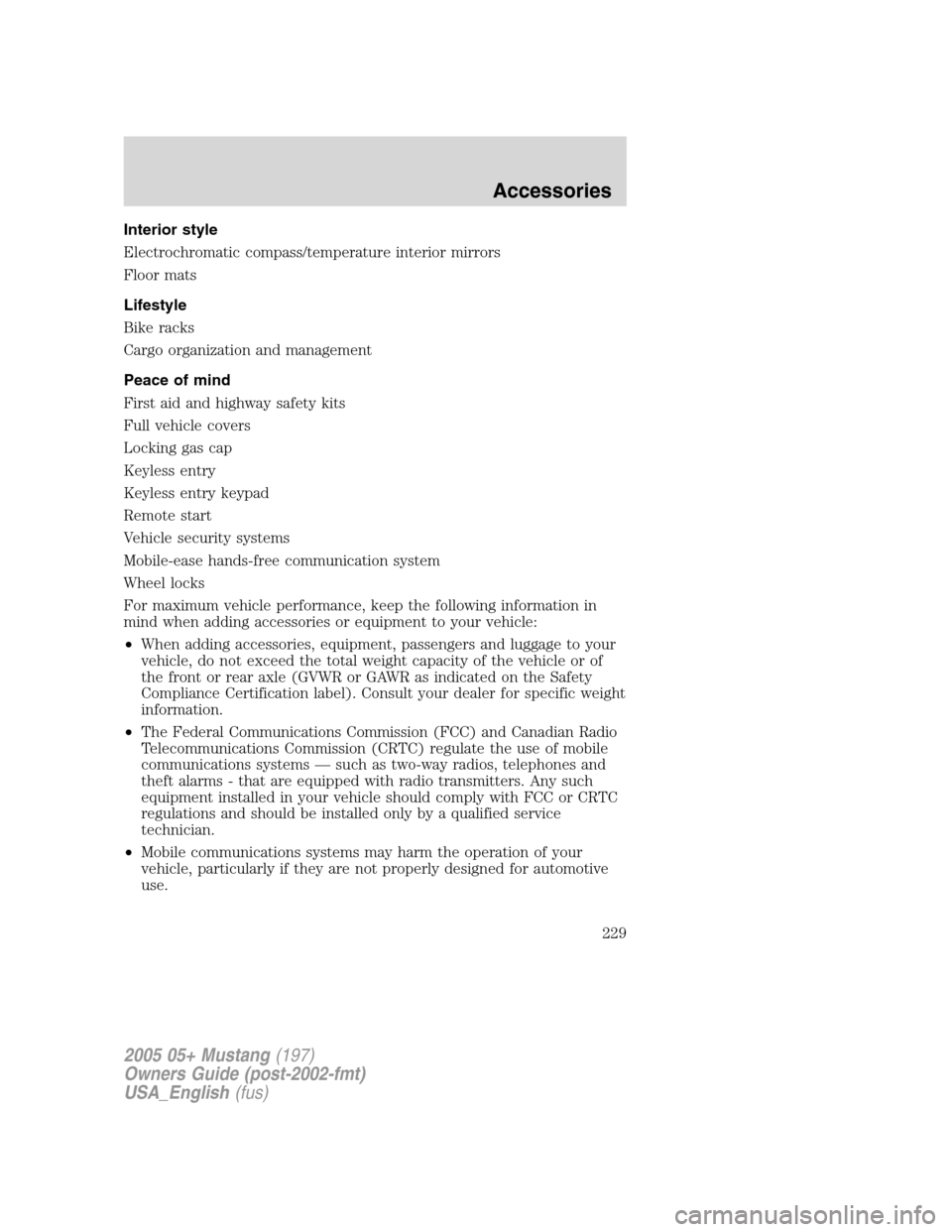 FORD MUSTANG 2005 5.G Owners Manual Interior style
Electrochromatic compass/temperature interior mirrors
Floor mats
Lifestyle
Bike racks
Cargo organization and management
Peace of mind
First aid and highway safety kits
Full vehicle cove