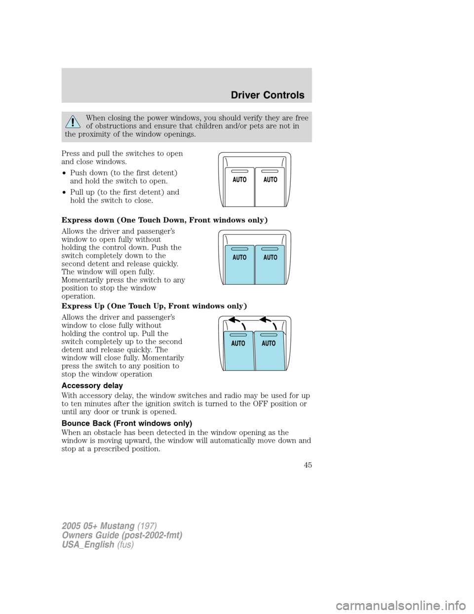 FORD MUSTANG 2005 5.G Service Manual When closing the power windows, you should verify they are free
of obstructions and ensure that children and/or pets are not in
the proximity of the window openings.
Press and pull the switches to ope FORD MUSTANG 2005 5.G Service Manual When closing the power windows, you should verify they are free
of obstructions and ensure that children and/or pets are not in
the proximity of the window openings.
Press and pull the switches to ope