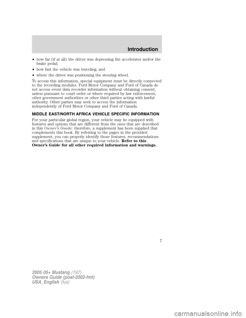 FORD MUSTANG 2005 5.G Owners Manual •how far (if at all) the driver was depressing the accelerator and/or the
brake pedal;
•how fast the vehicle was traveling; and
•where the driver was positioning the steering wheel.
To access th FORD MUSTANG 2005 5.G Owners Manual •how far (if at all) the driver was depressing the accelerator and/or the
brake pedal;
•how fast the vehicle was traveling; and
•where the driver was positioning the steering wheel.
To access th