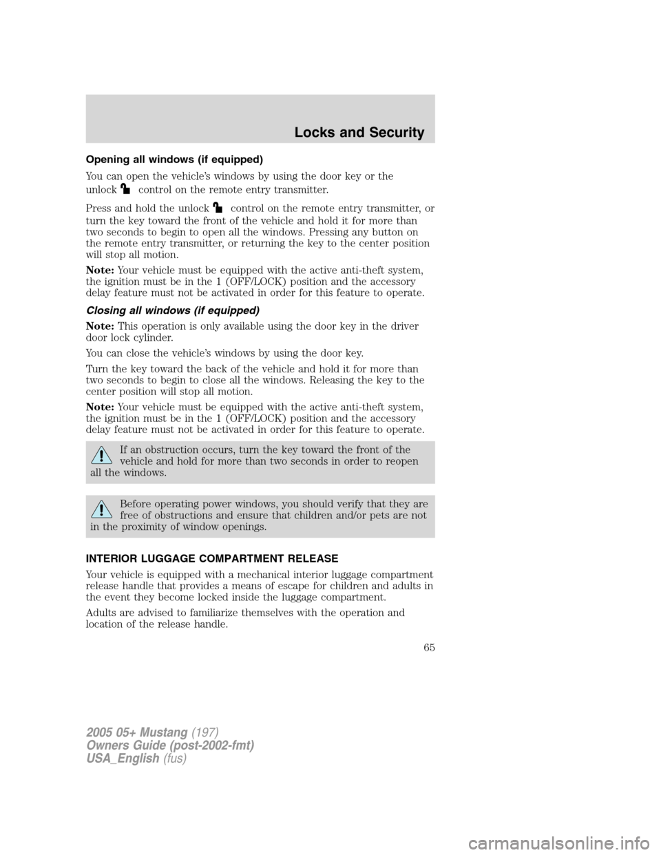FORD MUSTANG 2005 5.G Owners Manual Opening all windows (if equipped)
You can open the vehicle’s windows by using the door key or the
unlock
control on the remote entry transmitter.
Press and hold the unlock
control on the remote entr