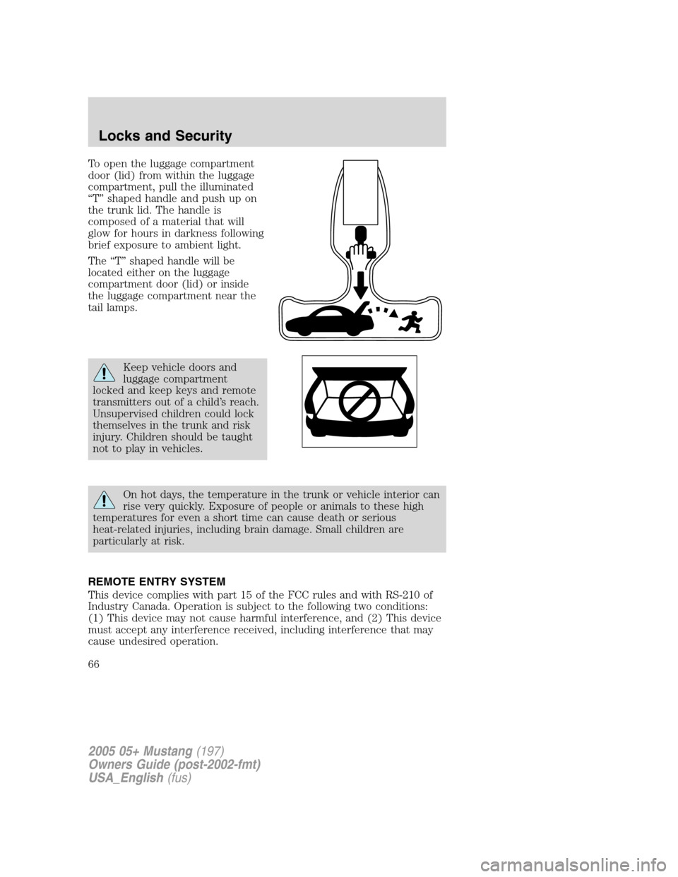 FORD MUSTANG 2005 5.G Owners Manual To open the luggage compartment
door (lid) from within the luggage
compartment, pull the illuminated
“T”shaped handle and push up on
the trunk lid. The handle is
composed of a material that will
g