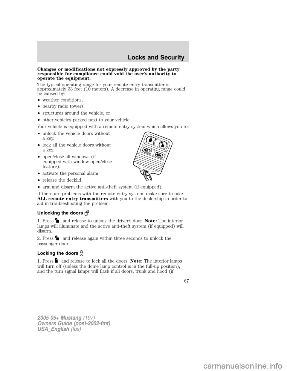FORD MUSTANG 2005 5.G Owners Manual Changes or modifications not expressly approved by the party
responsible for compliance could void the user’s authority to
operate the equipment.
The typical operating range for your remote entry tr FORD MUSTANG 2005 5.G Owners Manual Changes or modifications not expressly approved by the party
responsible for compliance could void the user’s authority to
operate the equipment.
The typical operating range for your remote entry tr