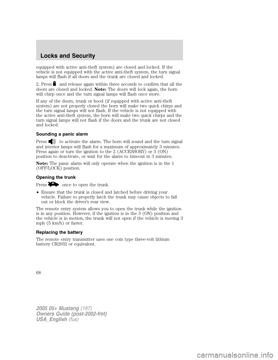 FORD MUSTANG 2005 5.G Repair Manual equipped with active anti-theft system) are closed and locked. If the
vehicle is not equipped with the active anti-theft system, the turn signal
lamps will flash if all doors and the trunk are closed FORD MUSTANG 2005 5.G Repair Manual equipped with active anti-theft system) are closed and locked. If the
vehicle is not equipped with the active anti-theft system, the turn signal
lamps will flash if all doors and the trunk are closed