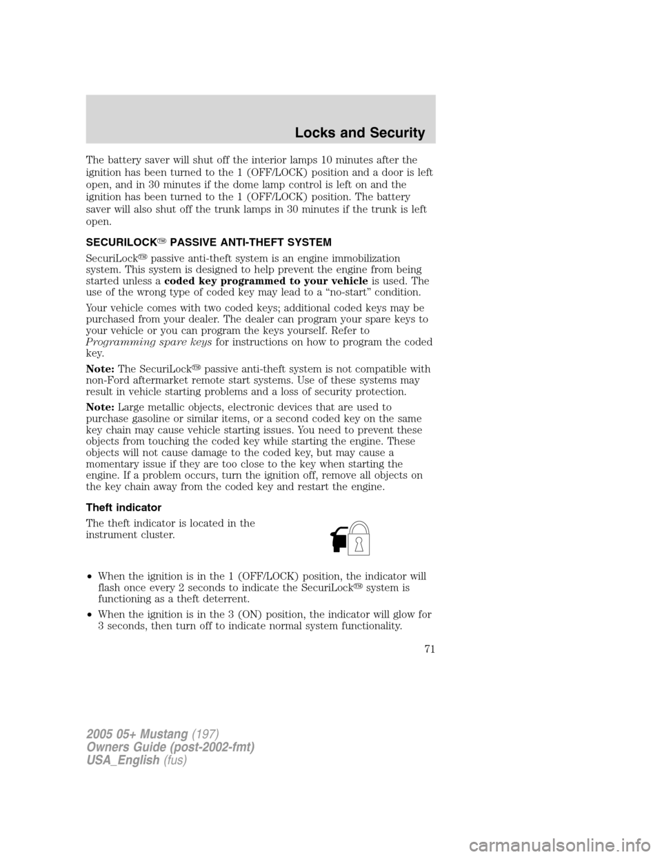 FORD MUSTANG 2005 5.G Owners Manual The battery saver will shut off the interior lamps 10 minutes after the
ignition has been turned to the 1 (OFF/LOCK) position and a door is left
open, and in 30 minutes if the dome lamp control is lef FORD MUSTANG 2005 5.G Owners Manual The battery saver will shut off the interior lamps 10 minutes after the
ignition has been turned to the 1 (OFF/LOCK) position and a door is left
open, and in 30 minutes if the dome lamp control is lef