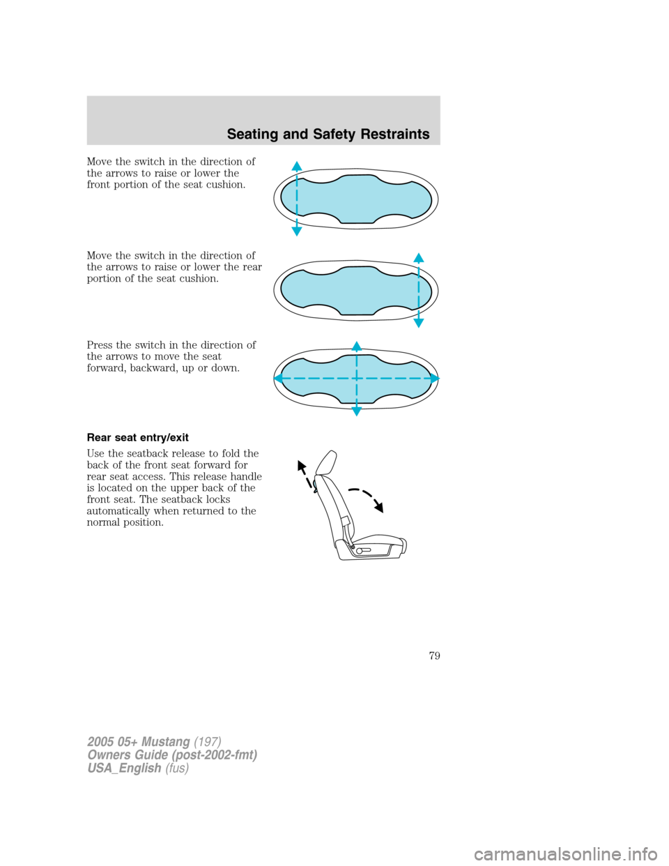 FORD MUSTANG 2005 5.G Manual PDF Move the switch in the direction of
the arrows to raise or lower the
front portion of the seat cushion.
Move the switch in the direction of
the arrows to raise or lower the rear
portion of the seat cu