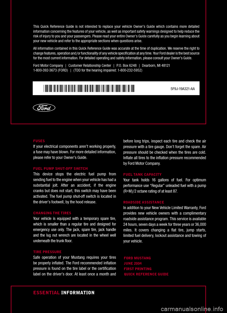 FORD MUSTANG 2005 5.G Quick Reference Guide
FORD MUSTANGJUNE 2004FIRST PRINTINGQUICK REFERENCE GUIDE
5F9J-19A321-AA
ESSENTIAL INFORMATION
FUSESIf your electrical components aren’t work FORD MUSTANG 2005 5.G Quick Reference Guide
FORD MUSTANGJUNE 2004FIRST PRINTINGQUICK REFERENCE GUIDE
5F9J-19A321-AA
ESSENTIAL INFORMATION
FUSESIf your electrical components aren’t work
