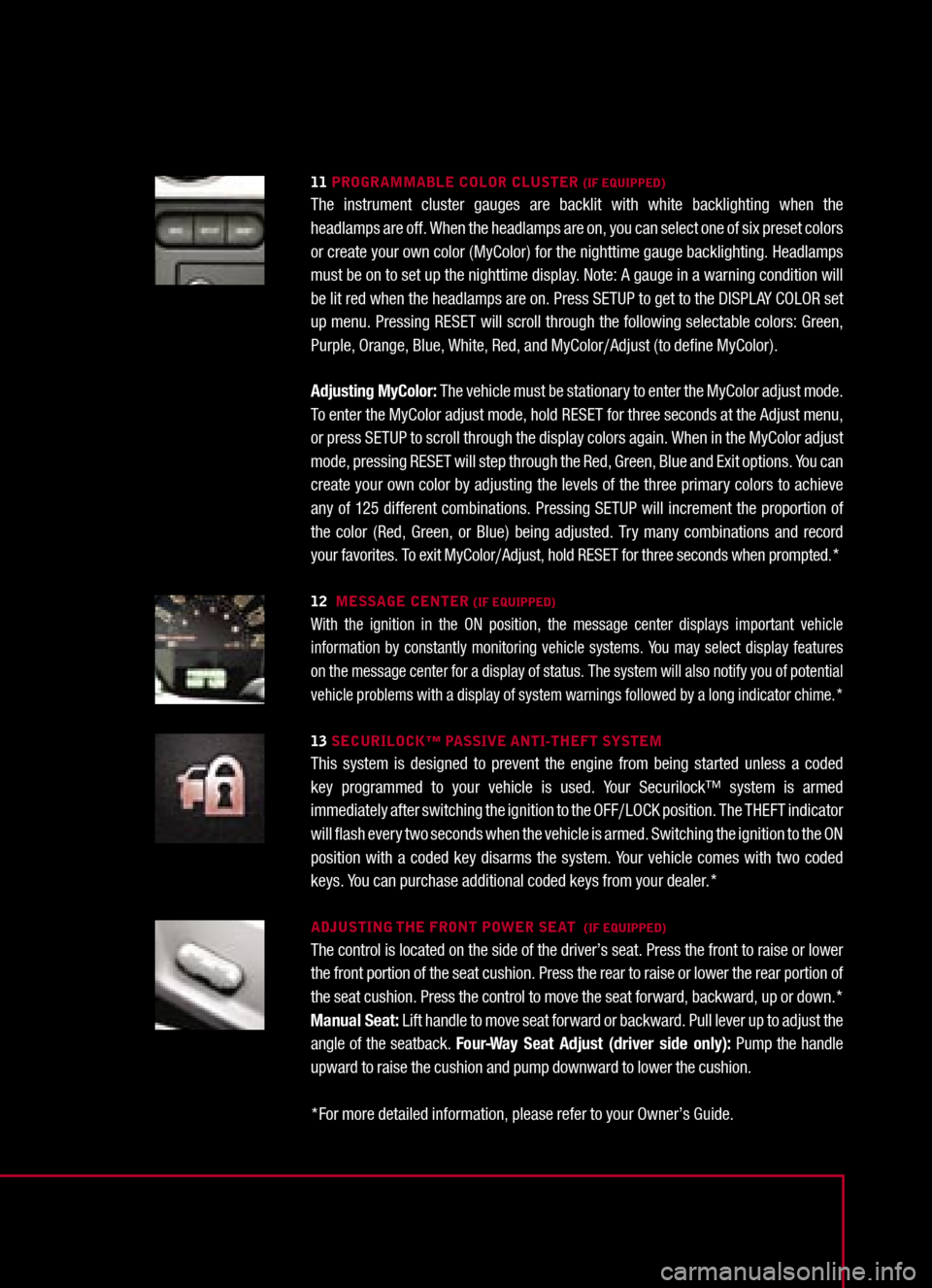 FORD MUSTANG 2005 5.G Quick Reference Guide
11 PROGRAMMABLE COLOR CLUSTER (IF EQUIPPED)The instrument cluster gauges are backlit with white backlighting when the headlamps are off. When the headlamps are on, you can select one of six FORD MUSTANG 2005 5.G Quick Reference Guide
11 PROGRAMMABLE COLOR CLUSTER (IF EQUIPPED)The instrument cluster gauges are backlit with white backlighting when the headlamps are off. When the headlamps are on, you can select one of six