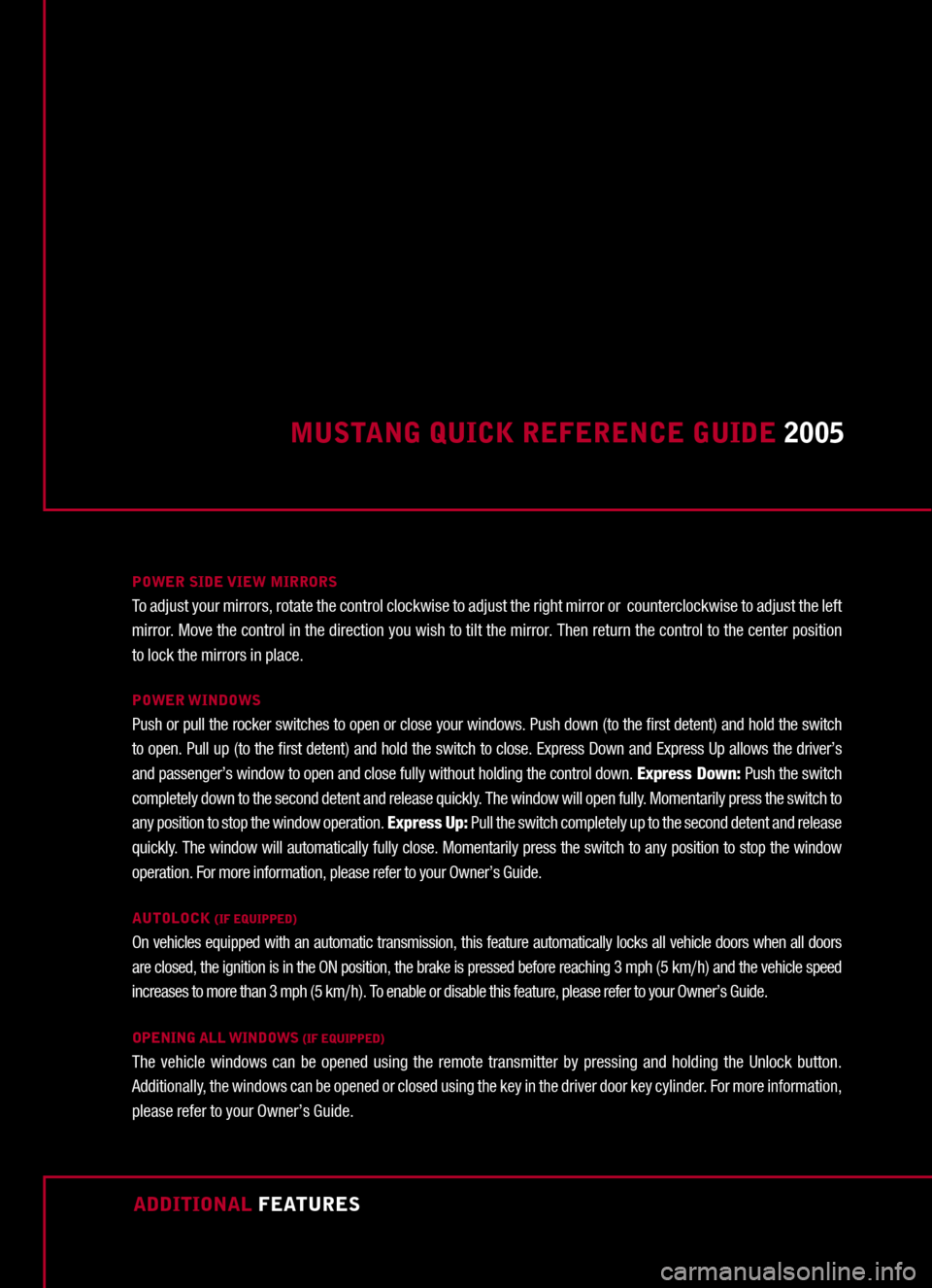 FORD MUSTANG 2005 5.G Quick Reference Guide 
ADDITIONAL FEATURES
MUSTANG QUICK REFERENCE GUIDE 2005
POWER SIDE VIEW MIRRORSTo adjust your mirrors, rotate the control clockwise to adjust the right mirror or  counterclockwise to adjust the left m