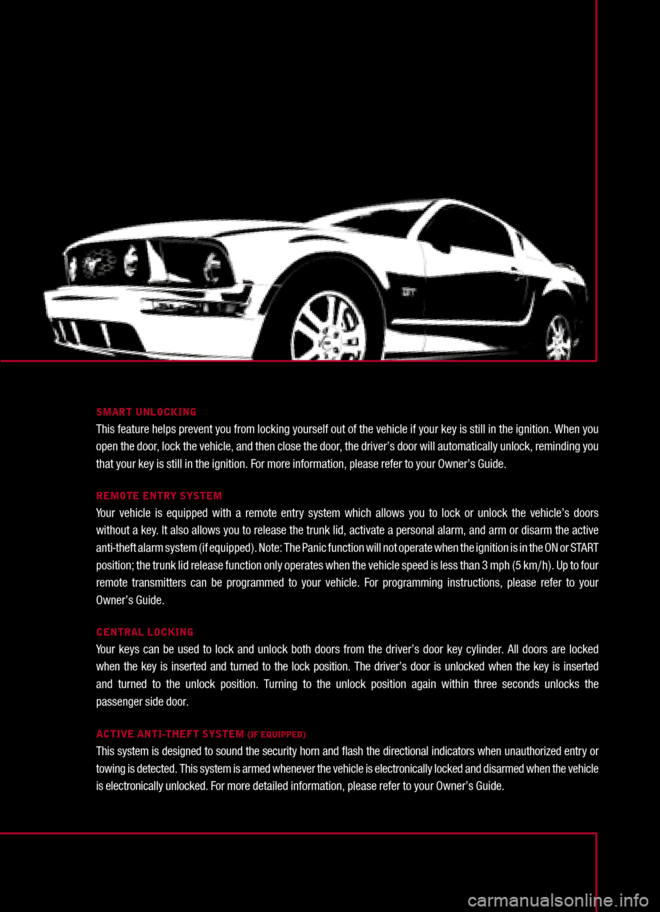 FORD MUSTANG 2005 5.G Quick Reference Guide
MUSTANG QUICK REFERENCE GUIDE 2005
SMART UNLOCKINGThis feature helps prevent you from locking yourself out of the vehicle if your key is still in the ignition. When you open the door, lock the vehicl FORD MUSTANG 2005 5.G Quick Reference Guide
MUSTANG QUICK REFERENCE GUIDE 2005
SMART UNLOCKINGThis feature helps prevent you from locking yourself out of the vehicle if your key is still in the ignition. When you open the door, lock the vehicl