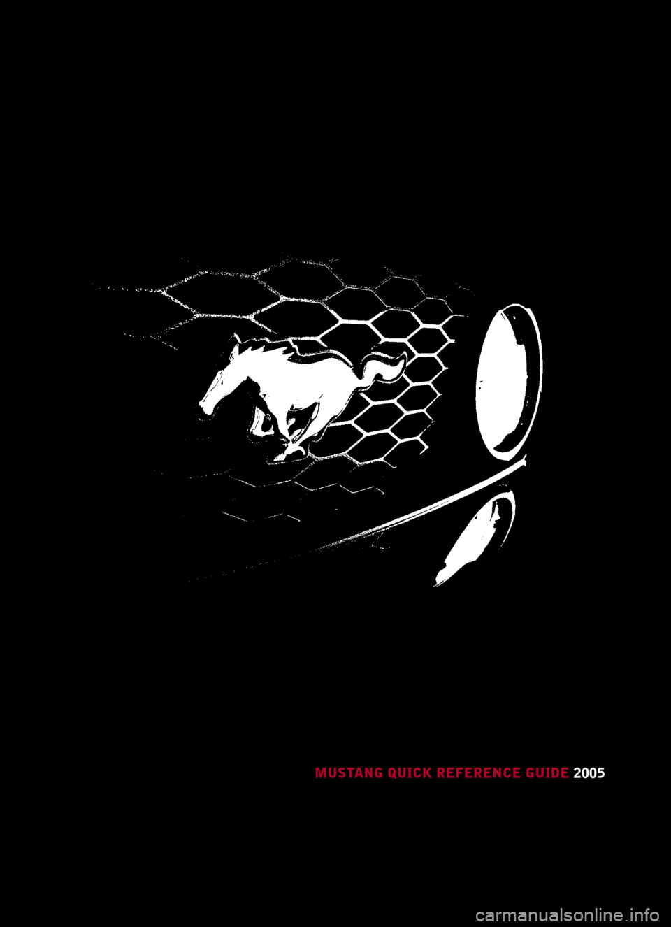 FORD MUSTANG 2005 5.G Quick Reference Guide
MUSTANG QUICK REFERENCE GUIDE 2005 FORD MUSTANG 2005 5.G Quick Reference Guide
MUSTANG QUICK REFERENCE GUIDE 2005