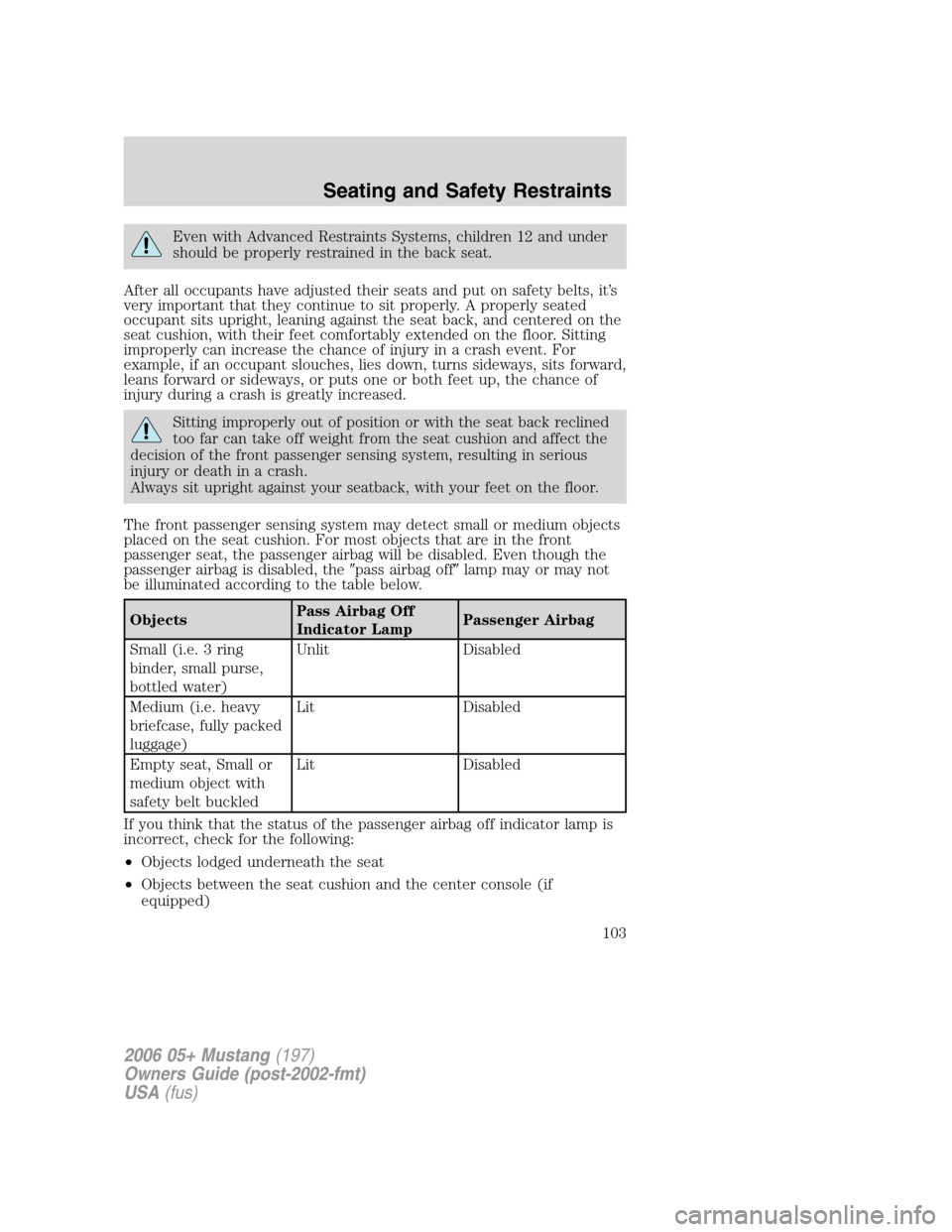 FORD MUSTANG 2006 5.G Owners Manual Even with Advanced Restraints Systems, children 12 and under
should be properly restrained in the back seat.
After all occupants have adjusted their seats and put on safety belts, it’s
very importan