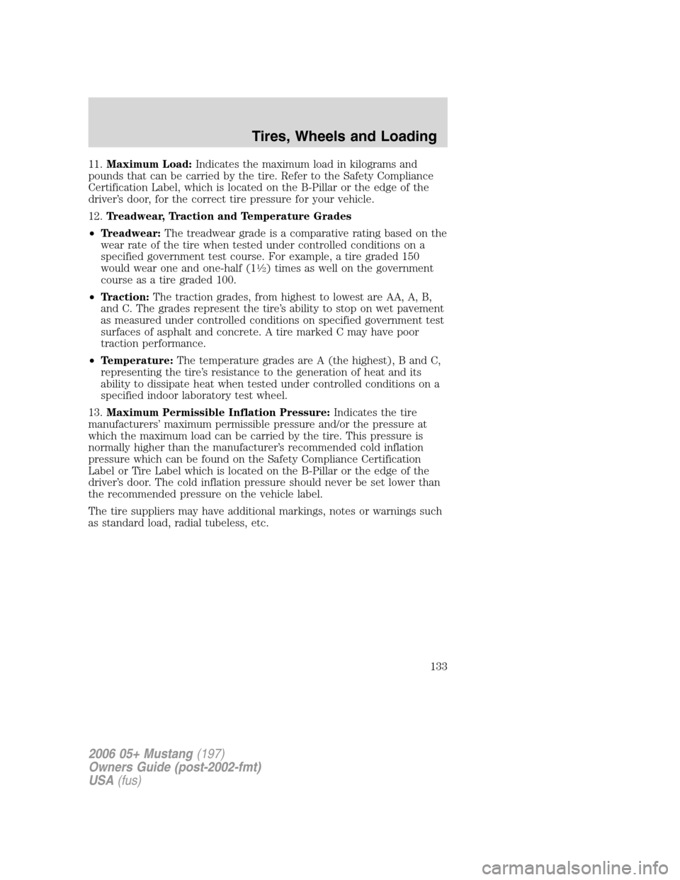 FORD MUSTANG 2006 5.G Owners Manual 11.Maximum Load:Indicates the maximum load in kilograms and
pounds that can be carried by the tire. Refer to the Safety Compliance
Certification Label, which is located on the B-Pillar or the edge of 