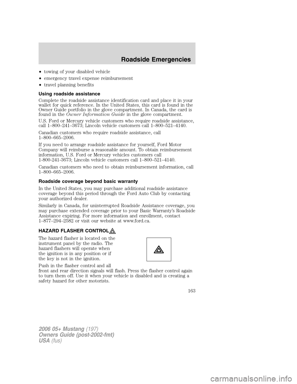 FORD MUSTANG 2006 5.G Owners Manual •towing of your disabled vehicle
•emergency travel expense reimbursement
•travel planning benefits
Using roadside assistance
Complete the roadside assistance identification card and place it in 