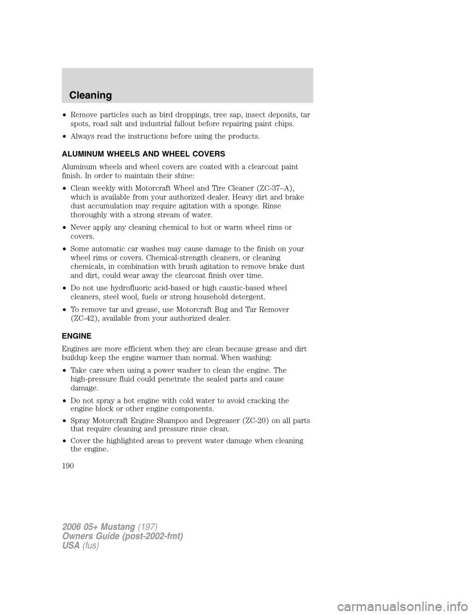 FORD MUSTANG 2006 5.G Owners Manual •Remove particles such as bird droppings, tree sap, insect deposits, tar
spots, road salt and industrial fallout before repairing paint chips.
•Always read the instructions before using the produc