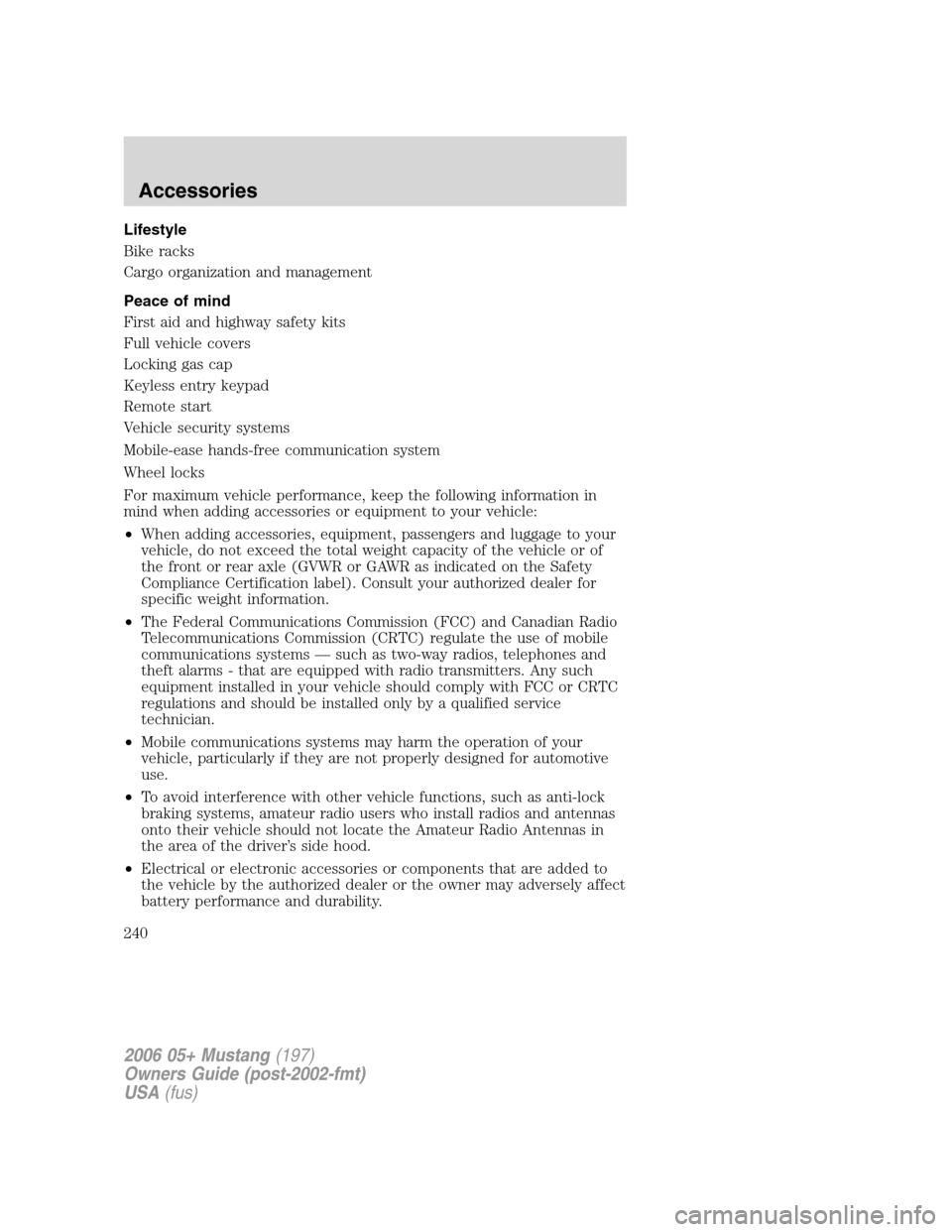 FORD MUSTANG 2006 5.G Owners Manual Lifestyle
Bike racks
Cargo organization and management
Peace of mind
First aid and highway safety kits
Full vehicle covers
Locking gas cap
Keyless entry keypad
Remote start
Vehicle security systems
Mo