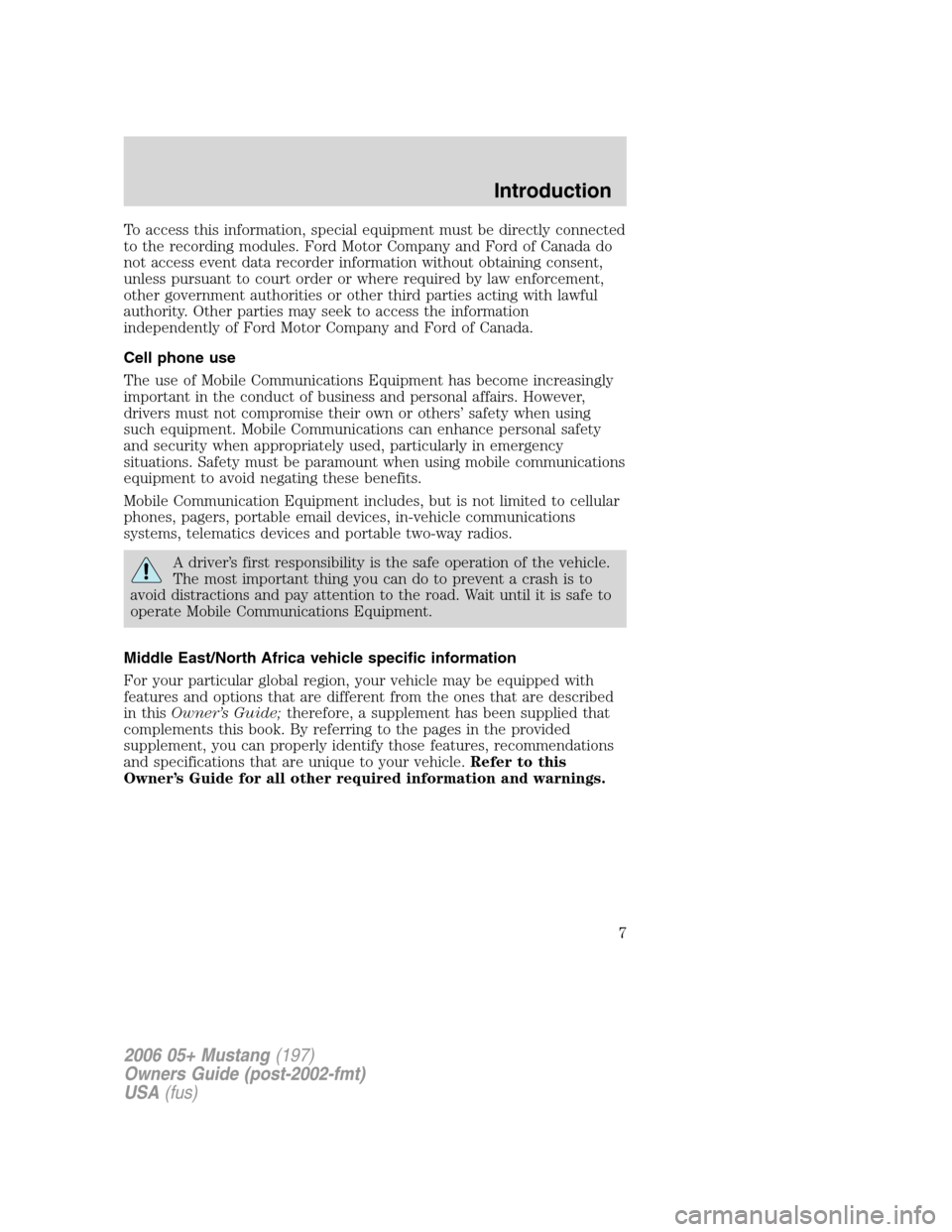 FORD MUSTANG 2006 5.G Owners Manual To access this information, special equipment must be directly connected
to the recording modules. Ford Motor Company and Ford of Canada do
not access event data recorder information without obtaining