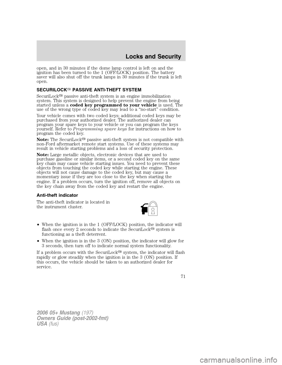 FORD MUSTANG 2006 5.G Owners Manual open, and in 30 minutes if the dome lamp control is left on and the
ignition has been turned to the 1 (OFF/LOCK) position. The battery
saver will also shut off the trunk lamps in 30 minutes if the tru