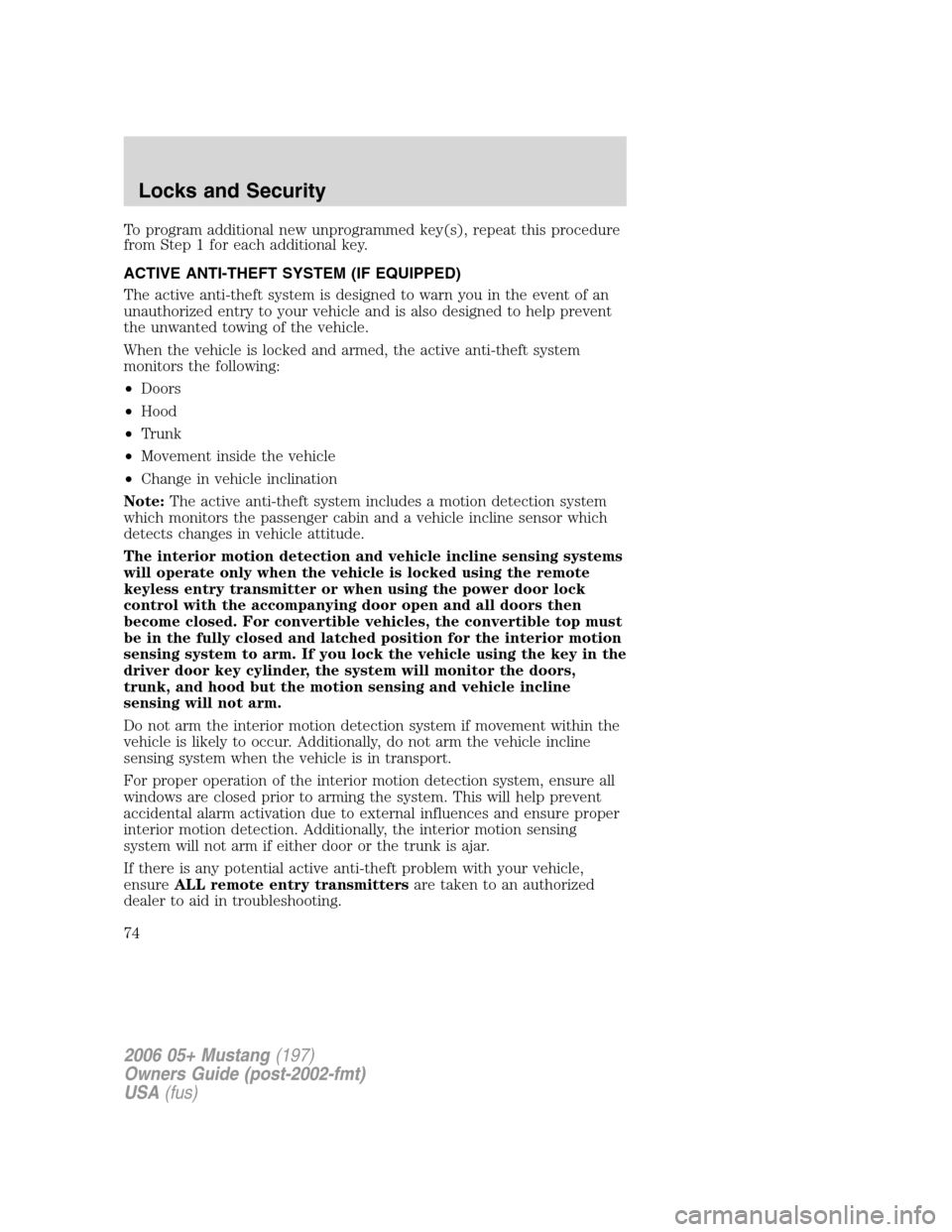 FORD MUSTANG 2006 5.G Owners Manual To program additional new unprogrammed key(s), repeat this procedure
from Step 1 for each additional key.
ACTIVE ANTI-THEFT SYSTEM (IF EQUIPPED)
The active anti-theft system is designed to warn you in