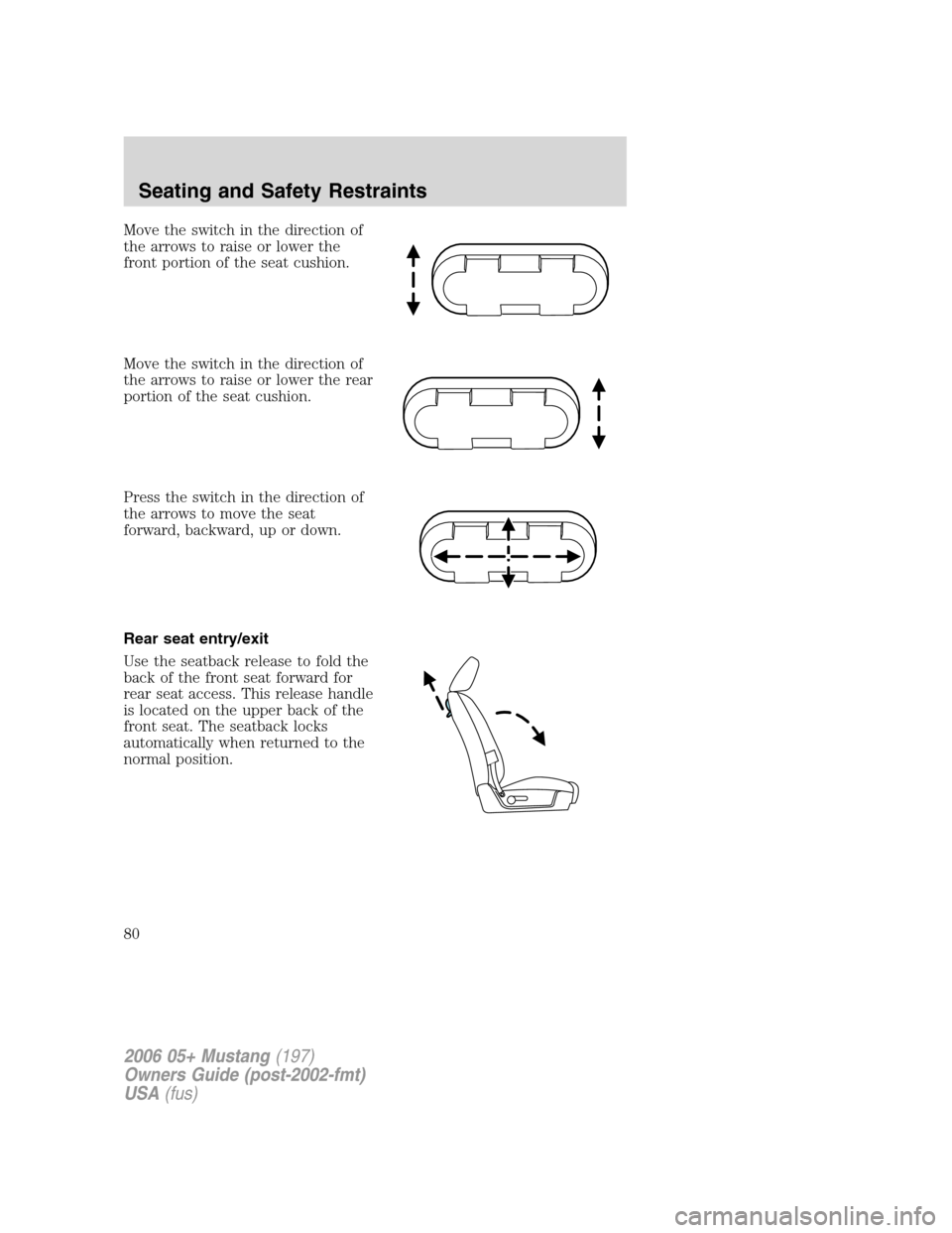 FORD MUSTANG 2006 5.G Manual PDF Move the switch in the direction of
the arrows to raise or lower the
front portion of the seat cushion.
Move the switch in the direction of
the arrows to raise or lower the rear
portion of the seat cu