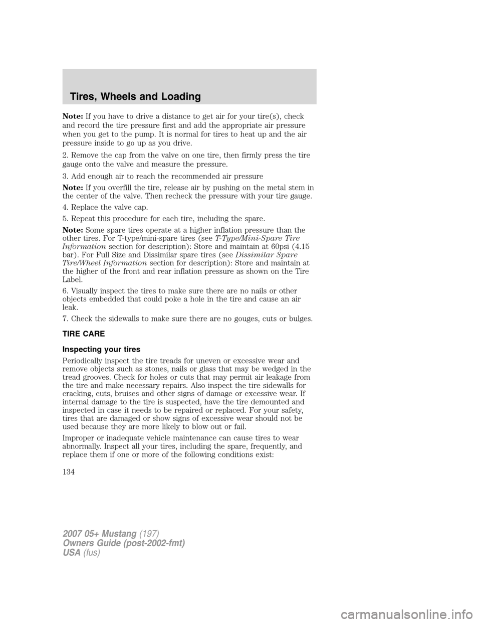 FORD MUSTANG 2007 5.G Owners Manual Note:If you have to drive a distance to get air for your tire(s), check
and record the tire pressure first and add the appropriate air pressure
when you get to the pump. It is normal for tires to heat