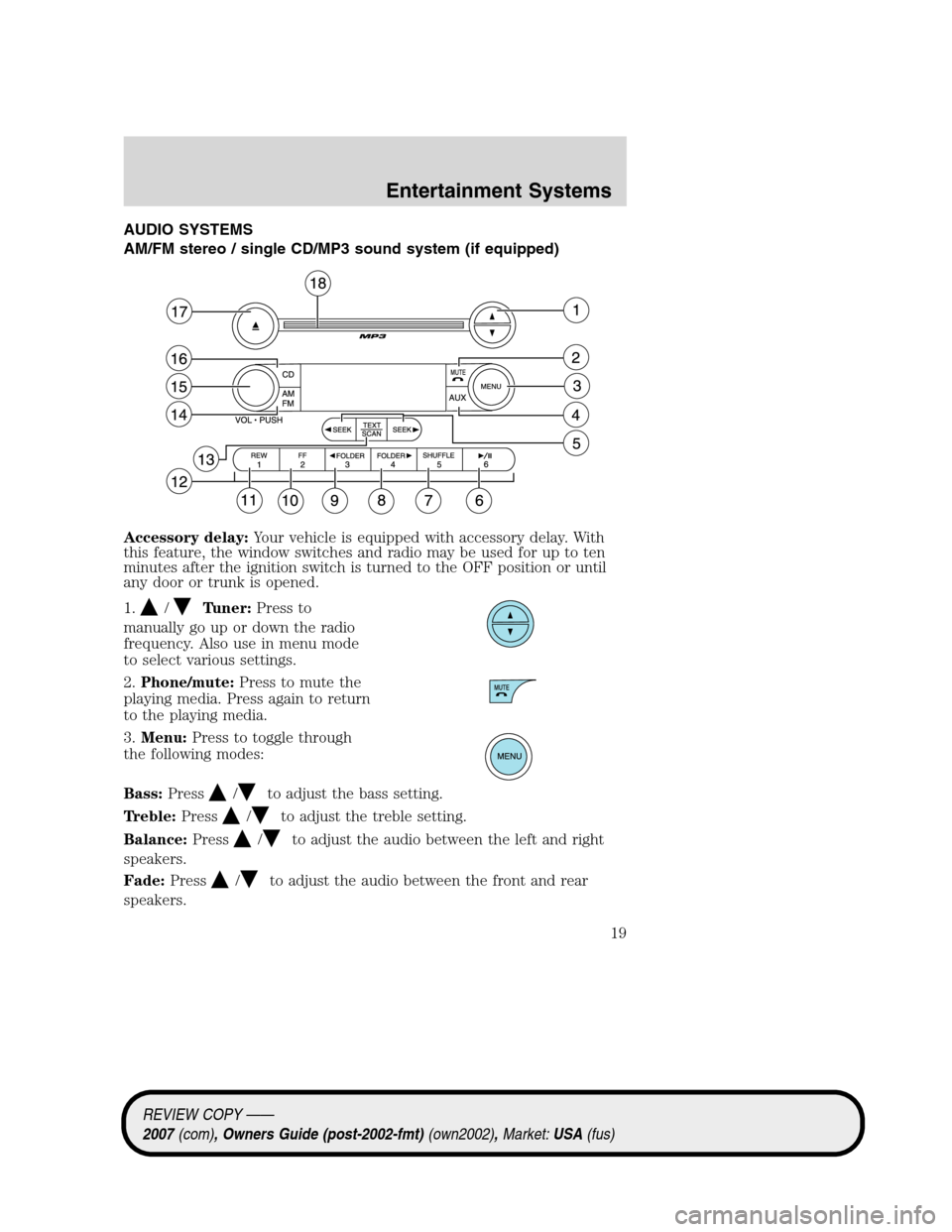 FORD MUSTANG 2007 5.G User Guide AUDIO SYSTEMS
AM/FM stereo / single CD/MP3 sound system (if equipped)
Accessory delay:Your vehicle is equipped with accessory delay. With
this feature, the window switches and radio may be used for up