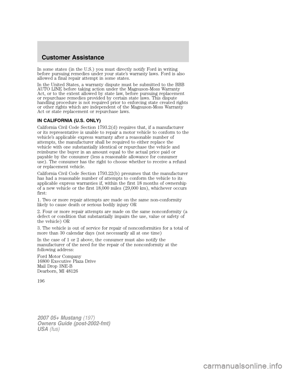 FORD MUSTANG 2007 5.G Owners Manual In some states (in the U.S.) you must directly notify Ford in writing
before pursuing remedies under your state’s warranty laws. Ford is also
allowed a final repair attempt in some states.
In the Un FORD MUSTANG 2007 5.G Owners Manual In some states (in the U.S.) you must directly notify Ford in writing
before pursuing remedies under your state’s warranty laws. Ford is also
allowed a final repair attempt in some states.
In the Un