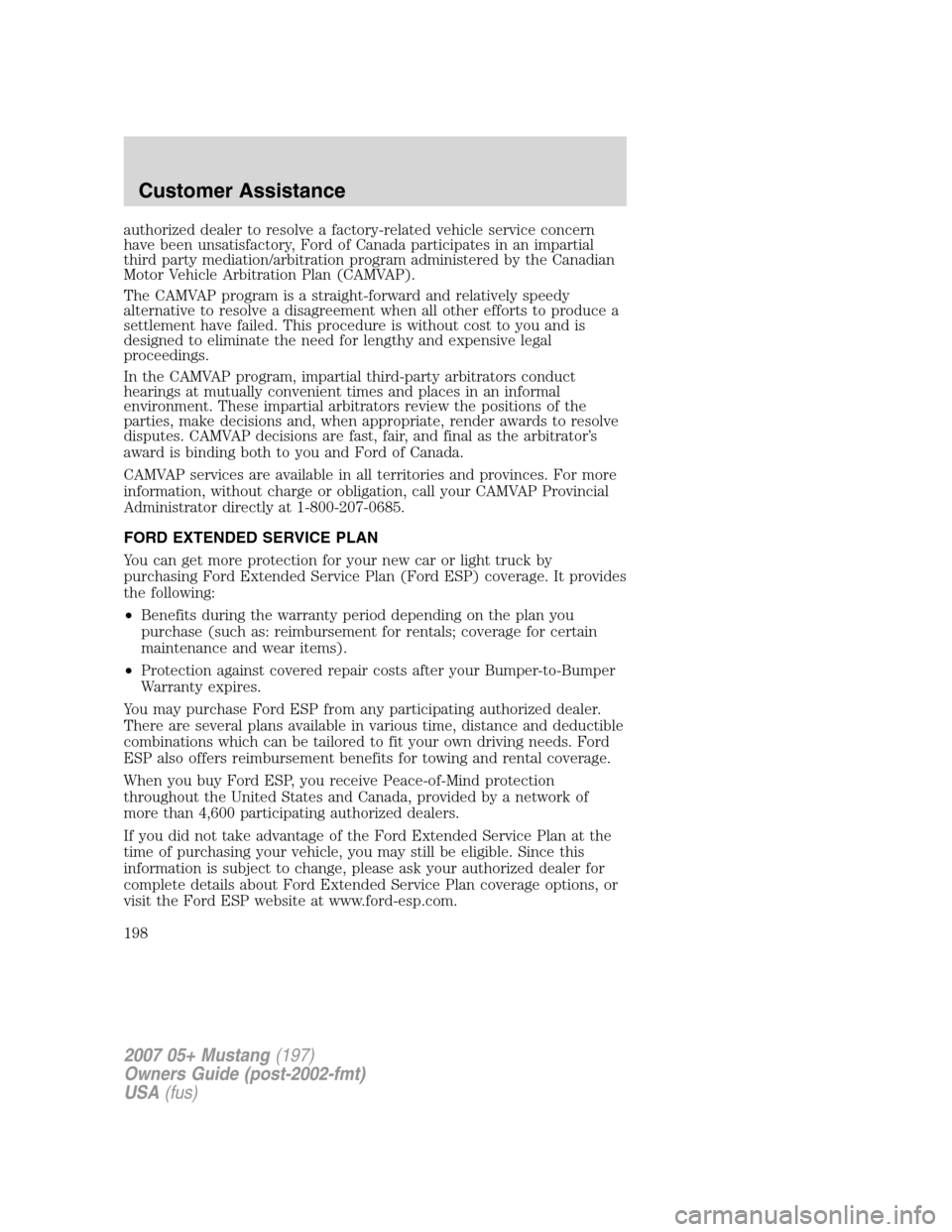 FORD MUSTANG 2007 5.G Owners Manual authorized dealer to resolve a factory-related vehicle service concern
have been unsatisfactory, Ford of Canada participates in an impartial
third party mediation/arbitration program administered by t FORD MUSTANG 2007 5.G Owners Manual authorized dealer to resolve a factory-related vehicle service concern
have been unsatisfactory, Ford of Canada participates in an impartial
third party mediation/arbitration program administered by t