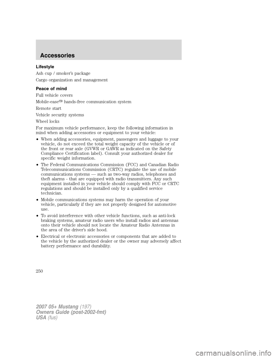 FORD MUSTANG 2007 5.G Owners Manual Lifestyle
Ash cup / smoker’s package
Cargo organization and management
Peace of mind
Full vehicle covers
Mobile-easehands-free communication system
Remote start
Vehicle security systems
Wheel locks