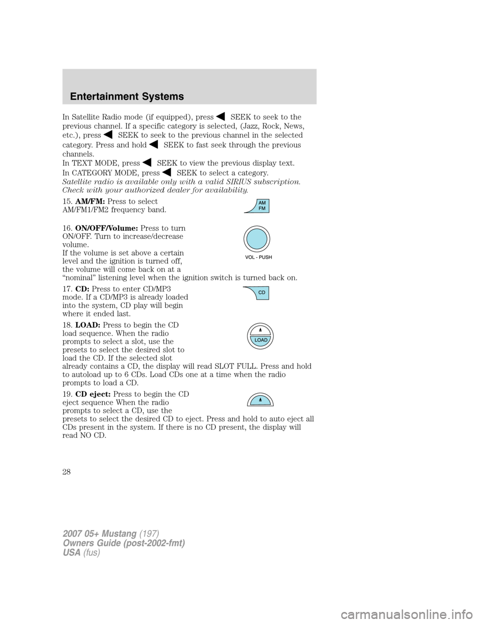 FORD MUSTANG 2007 5.G Owners Manual In Satellite Radio mode (if equipped), pressSEEK to seek to the
previous channel. If a specific category is selected, (Jazz, Rock, News,
etc.), press
SEEK to seek to the previous channel in the select FORD MUSTANG 2007 5.G Owners Manual In Satellite Radio mode (if equipped), pressSEEK to seek to the
previous channel. If a specific category is selected, (Jazz, Rock, News,
etc.), press
SEEK to seek to the previous channel in the select