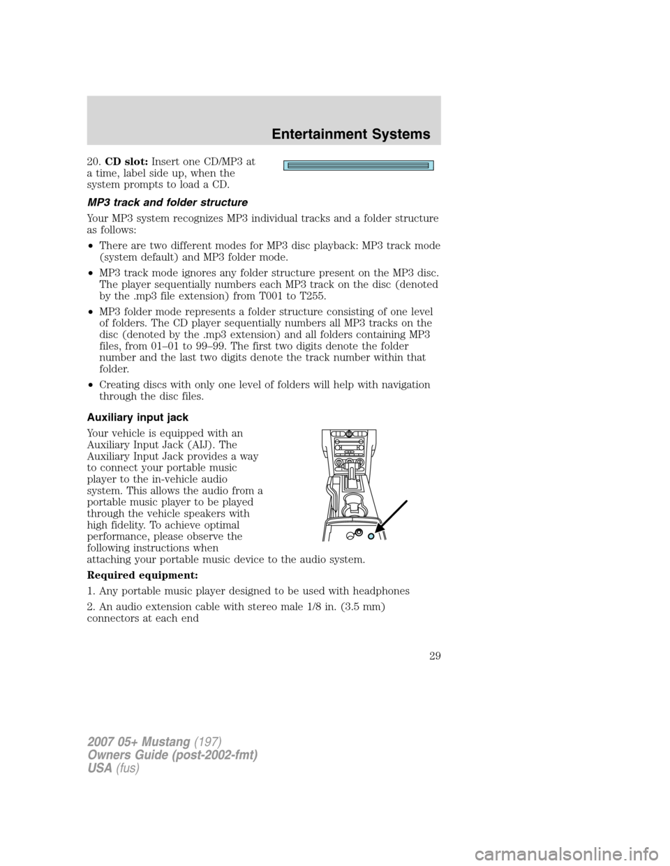 FORD MUSTANG 2007 5.G Owners Manual 20.CD slot:Insert one CD/MP3 at
a time, label side up, when the
system prompts to load a CD.
MP3 track and folder structure
Your MP3 system recognizes MP3 individual tracks and a folder structure
as f