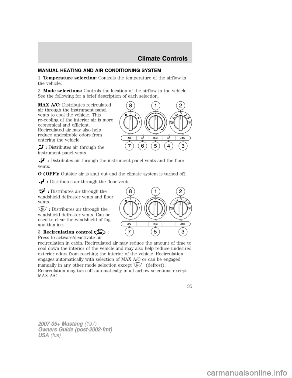 FORD MUSTANG 2007 5.G Owners Guide MANUAL HEATING AND AIR CONDITIONING SYSTEM
1.Temperature selection:Controls the temperature of the airflow in
the vehicle.
2.Mode selections:Controls the location of the airflow in the vehicle.
See th FORD MUSTANG 2007 5.G Owners Guide MANUAL HEATING AND AIR CONDITIONING SYSTEM
1.Temperature selection:Controls the temperature of the airflow in
the vehicle.
2.Mode selections:Controls the location of the airflow in the vehicle.
See th