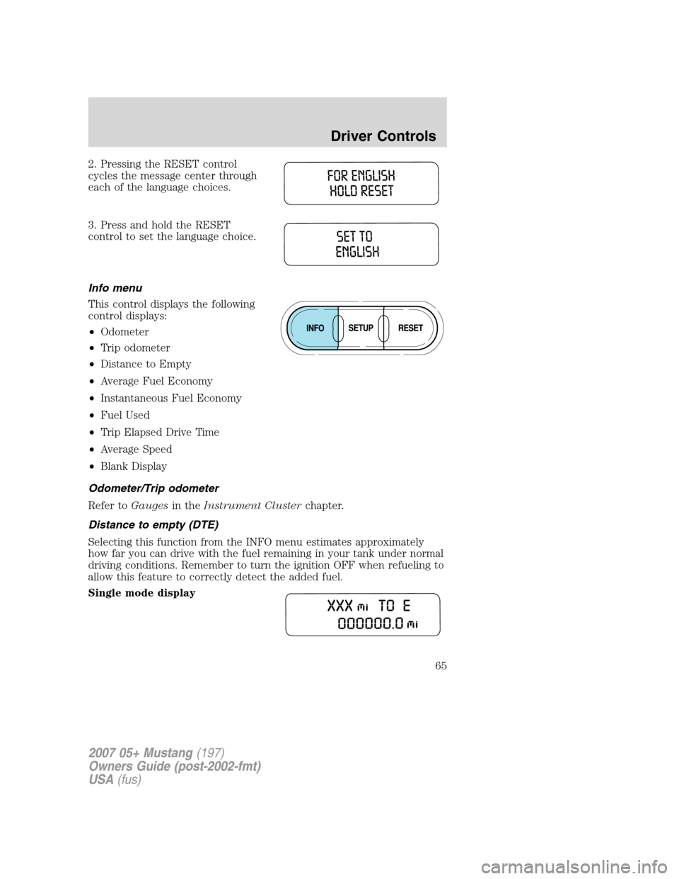 FORD MUSTANG 2007 5.G Repair Manual 2. Pressing the RESET control
cycles the message center through
each of the language choices.
3. Press and hold the RESET
control to set the language choice.
Info menu
This control displays the follow