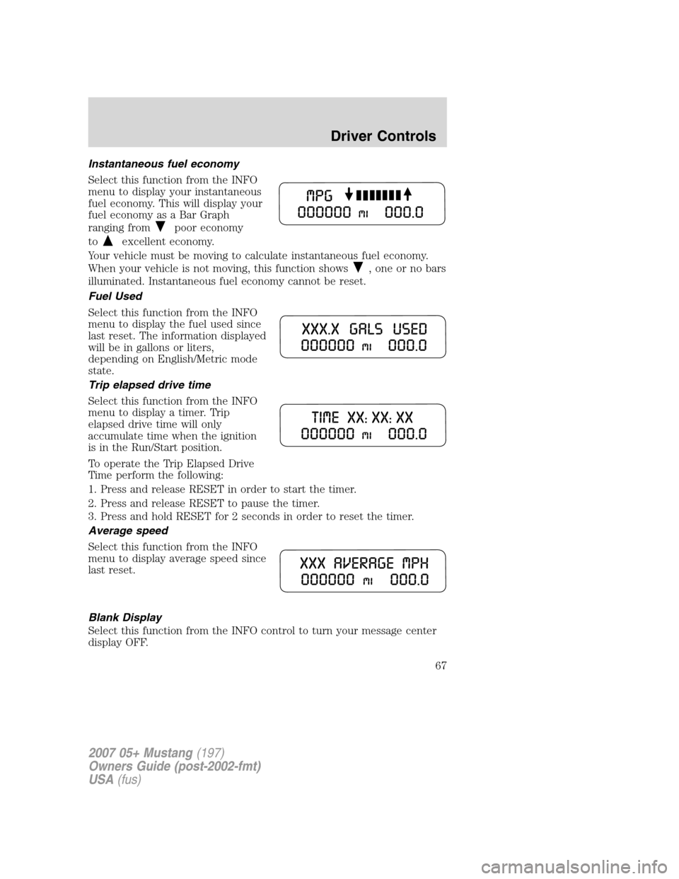 FORD MUSTANG 2007 5.G Repair Manual Instantaneous fuel economy
Select this function from the INFO
menu to display your instantaneous
fuel economy. This will display your
fuel economy as a Bar Graph
ranging from
poor economy
to
excellent