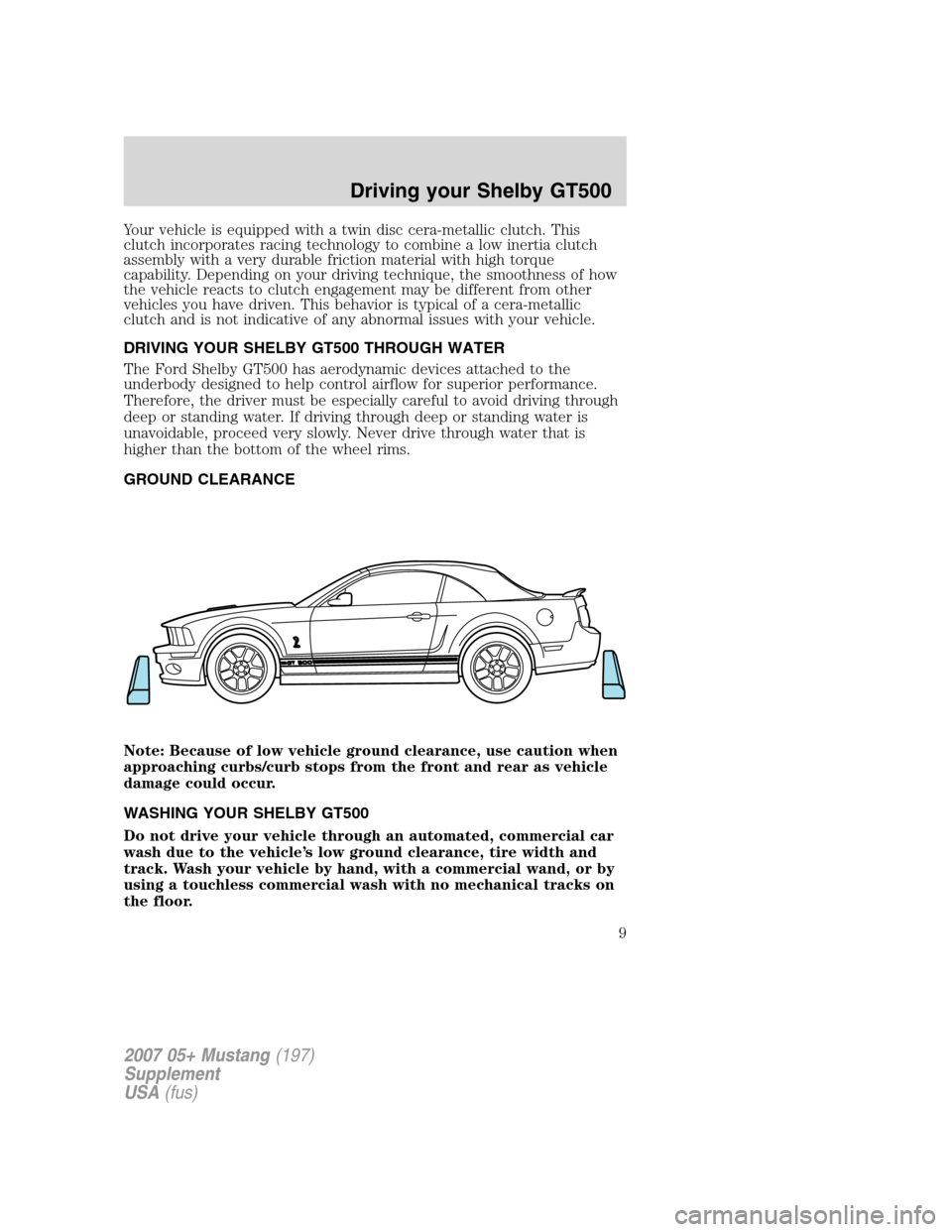 FORD MUSTANG 2007 5.G Shelby GT500 Supplement Manual Your vehicle is equipped with a twin disc cera-metallic clutch. This
clutch incorporates racing technology to combine a low inertia clutch
assembly with a very durable friction material with high torq