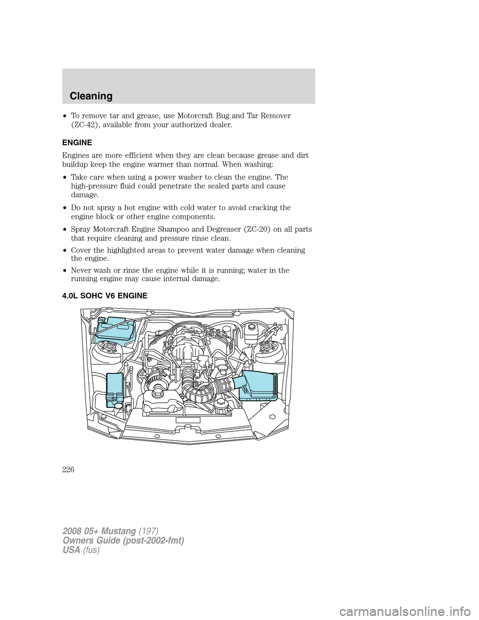 FORD MUSTANG 2008 5.G Owners Manual •To remove tar and grease, use Motorcraft Bug and Tar Remover
(ZC-42), available from your authorized dealer.
ENGINE
Engines are more efficient when they are clean because grease and dirt
buildup ke FORD MUSTANG 2008 5.G Owners Manual •To remove tar and grease, use Motorcraft Bug and Tar Remover
(ZC-42), available from your authorized dealer.
ENGINE
Engines are more efficient when they are clean because grease and dirt
buildup ke