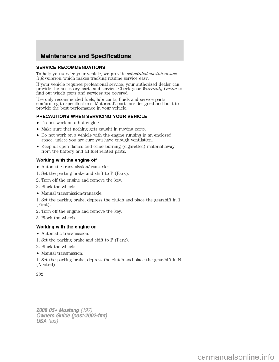 FORD MUSTANG 2008 5.G Owners Manual SERVICE RECOMMENDATIONS
To help you service your vehicle, we providescheduled maintenance
informationwhich makes tracking routine service easy.
If your vehicle requires professional service, your auth FORD MUSTANG 2008 5.G Owners Manual SERVICE RECOMMENDATIONS
To help you service your vehicle, we providescheduled maintenance
informationwhich makes tracking routine service easy.
If your vehicle requires professional service, your auth