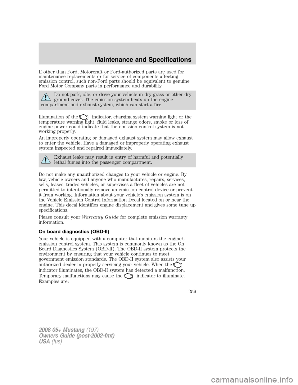 FORD MUSTANG 2008 5.G Owners Manual If other than Ford, Motorcraft or Ford-authorized parts are used for
maintenance replacements or for service of components affecting
emission control, such non-Ford parts should be equivalent to genui FORD MUSTANG 2008 5.G Owners Manual If other than Ford, Motorcraft or Ford-authorized parts are used for
maintenance replacements or for service of components affecting
emission control, such non-Ford parts should be equivalent to genui