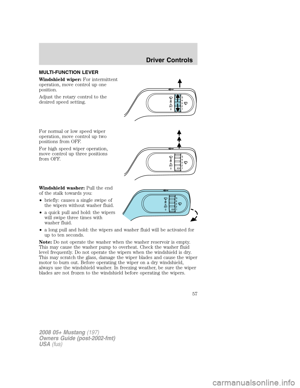 FORD MUSTANG 2008 5.G Workshop Manual MULTI-FUNCTION LEVER
Windshield wiper:For intermittent
operation, move control up one
position.
Adjust the rotary control to the
desired speed setting.
For normal or low speed wiper
operation, move co FORD MUSTANG 2008 5.G Workshop Manual MULTI-FUNCTION LEVER
Windshield wiper:For intermittent
operation, move control up one
position.
Adjust the rotary control to the
desired speed setting.
For normal or low speed wiper
operation, move co