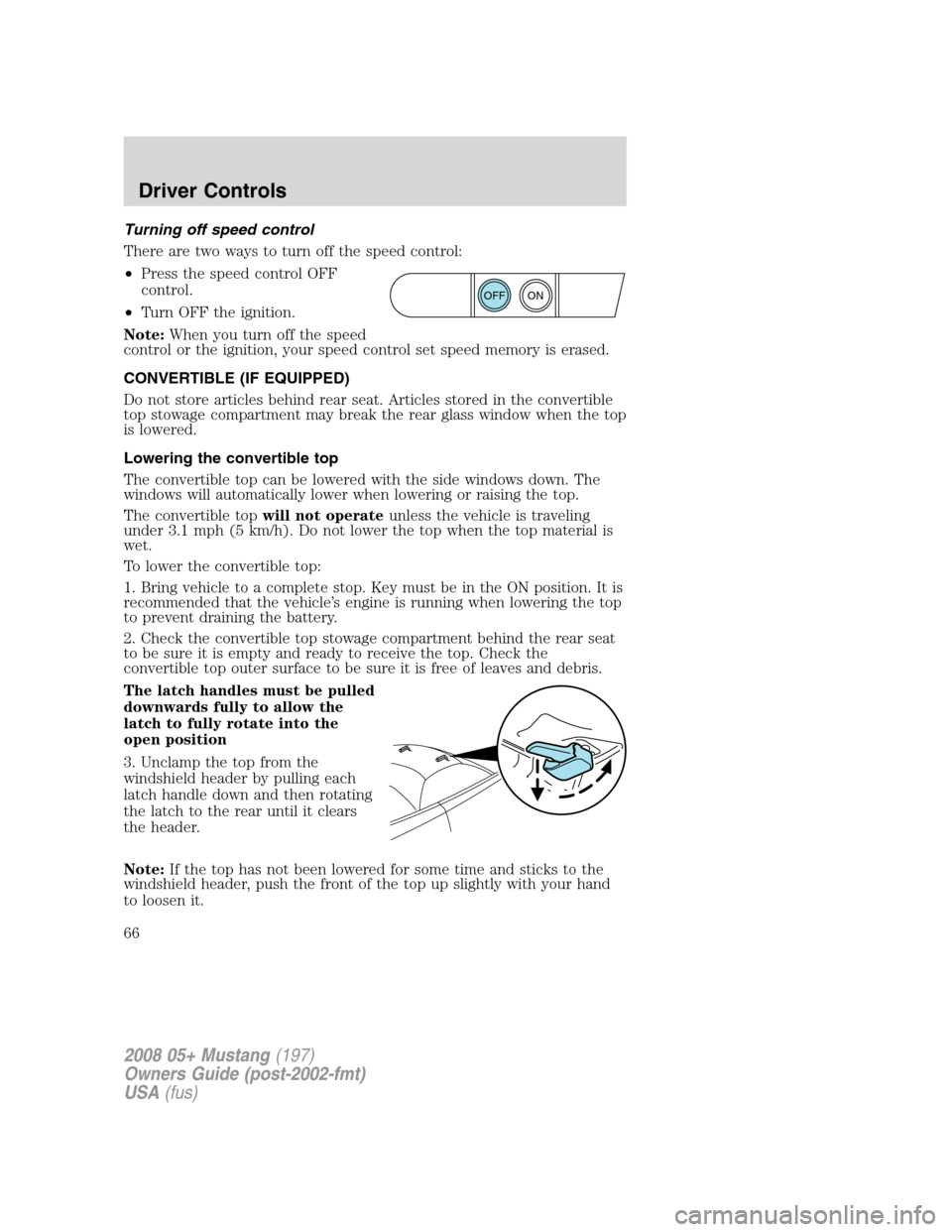 FORD MUSTANG 2008 5.G Repair Manual Turning off speed control
There are two ways to turn off the speed control:
•Press the speed control OFF
control.
•Turn OFF the ignition.
Note:When you turn off the speed
control or the ignition, FORD MUSTANG 2008 5.G Repair Manual Turning off speed control
There are two ways to turn off the speed control:
•Press the speed control OFF
control.
•Turn OFF the ignition.
Note:When you turn off the speed
control or the ignition,