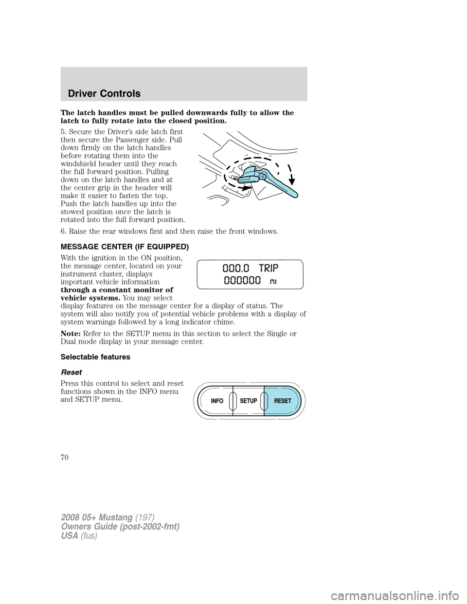FORD MUSTANG 2008 5.G Repair Manual The latch handles must be pulled downwards fully to allow the
latch to fully rotate into the closed position.
5. Secure the Driver’s side latch first
then secure the Passenger side. Pull
down firmly FORD MUSTANG 2008 5.G Repair Manual The latch handles must be pulled downwards fully to allow the
latch to fully rotate into the closed position.
5. Secure the Driver’s side latch first
then secure the Passenger side. Pull
down firmly