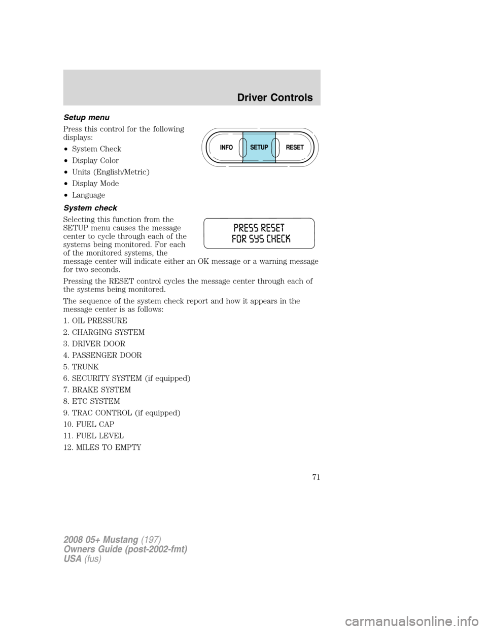 FORD MUSTANG 2008 5.G Manual PDF Setup menu
Press this control for the following
displays:
•System Check
•Display Color
•Units (English/Metric)
•Display Mode
•Language
System check
Selecting this function from the
SETUP men FORD MUSTANG 2008 5.G Manual PDF Setup menu
Press this control for the following
displays:
•System Check
•Display Color
•Units (English/Metric)
•Display Mode
•Language
System check
Selecting this function from the
SETUP men