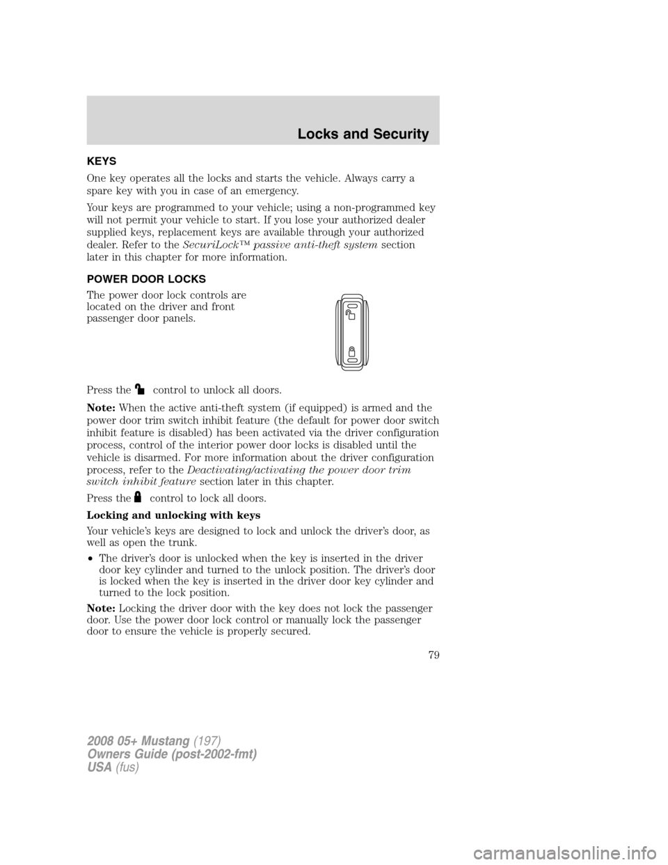 FORD MUSTANG 2008 5.G Manual PDF KEYS
One key operates all the locks and starts the vehicle. Always carry a
spare key with you in case of an emergency.
Your keys are programmed to your vehicle; using a non-programmed key
will not per FORD MUSTANG 2008 5.G Manual PDF KEYS
One key operates all the locks and starts the vehicle. Always carry a
spare key with you in case of an emergency.
Your keys are programmed to your vehicle; using a non-programmed key
will not per