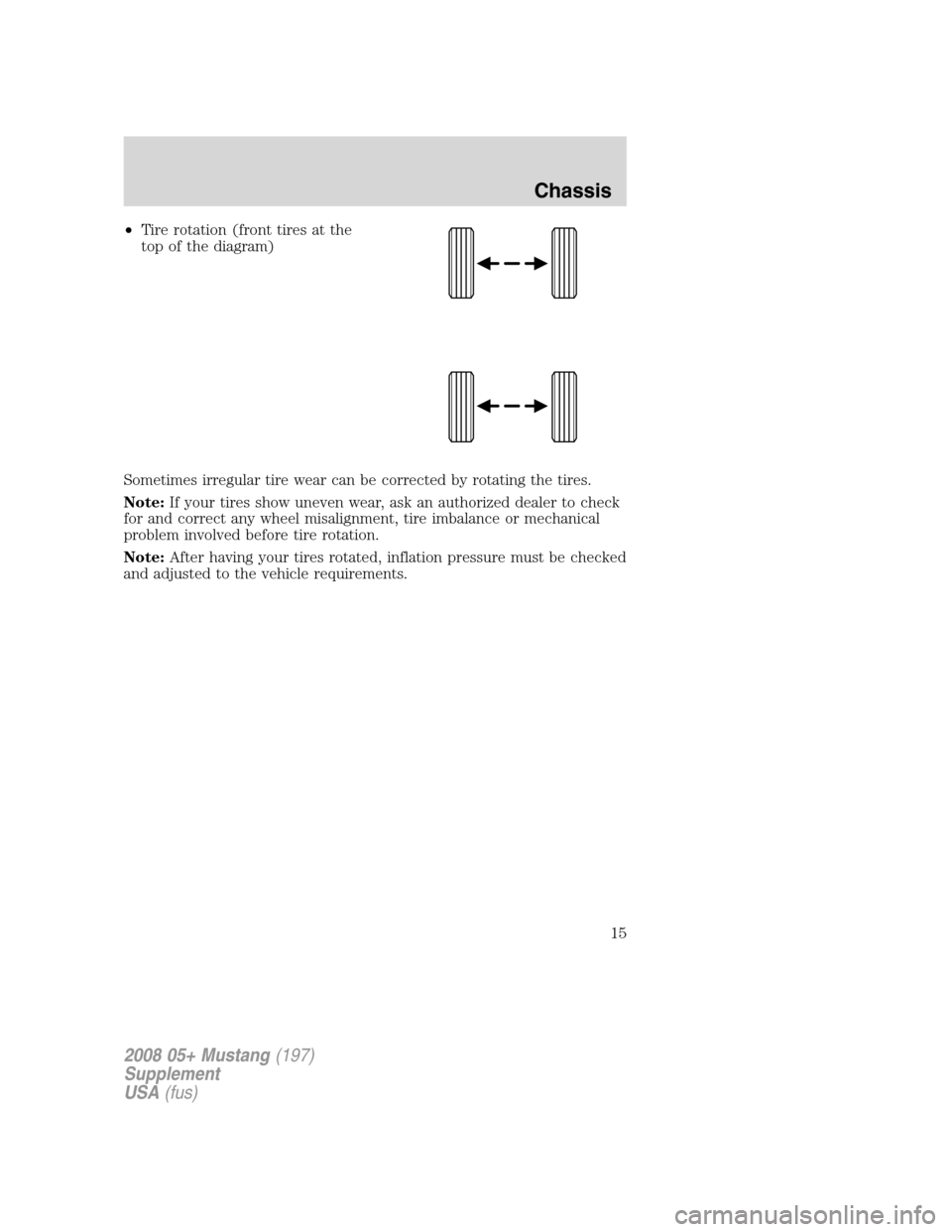 FORD MUSTANG 2008 5.G Shelby GT500 Supplement Manual •Tire rotation (front tires at the
top of the diagram)
Sometimes irregular tire wear can be corrected by rotating the tires.
Note:If your tires show uneven wear, ask an authorized dealer to check
fo