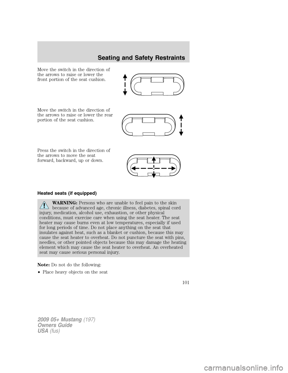 FORD MUSTANG 2009 5.G Owners Manual Move the switch in the direction of
the arrows to raise or lower the
front portion of the seat cushion.
Move the switch in the direction of
the arrows to raise or lower the rear
portion of the seat cu