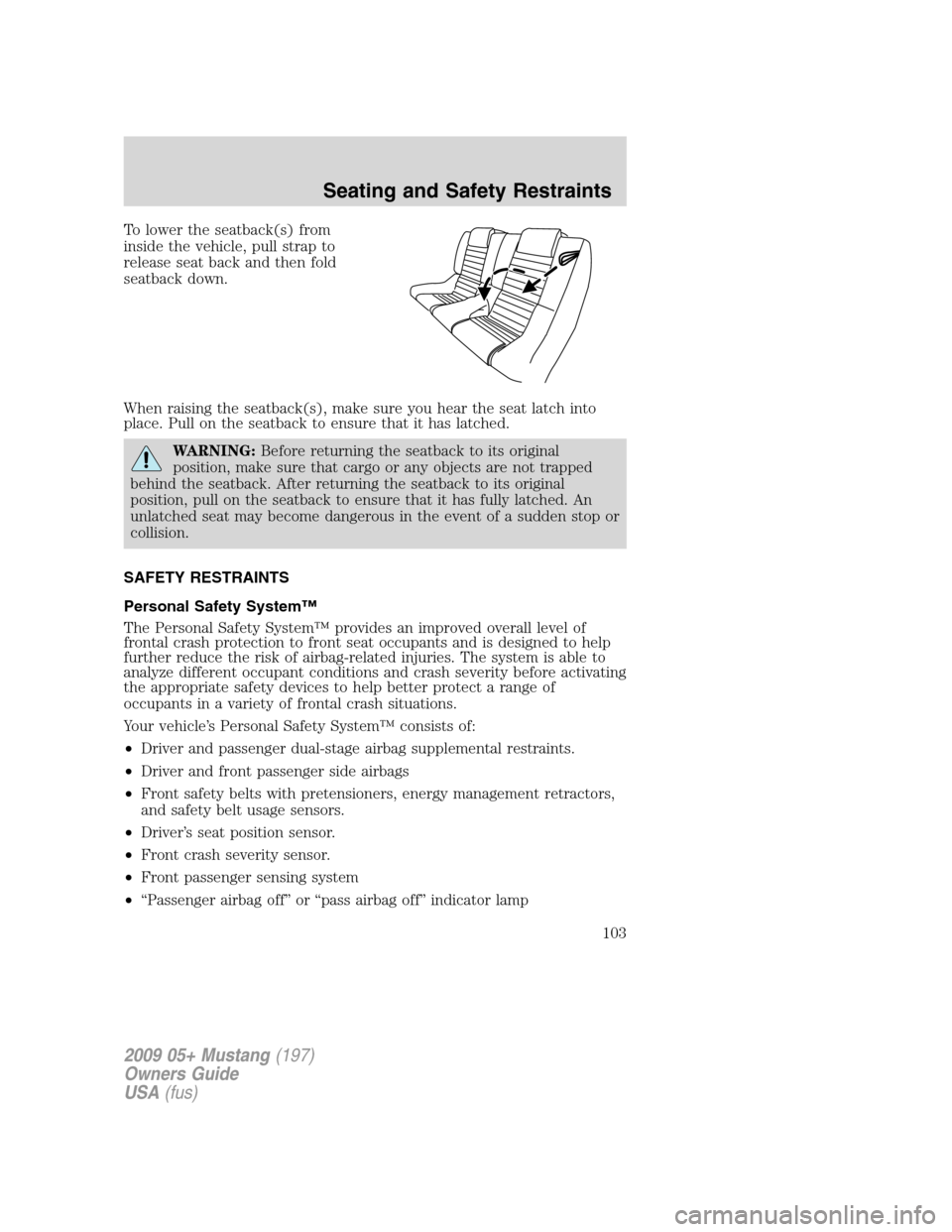 FORD MUSTANG 2009 5.G Owners Manual To lower the seatback(s) from
inside the vehicle, pull strap to
release seat back and then fold
seatback down.
When raising the seatback(s), make sure you hear the seat latch into
place. Pull on the s FORD MUSTANG 2009 5.G Owners Manual To lower the seatback(s) from
inside the vehicle, pull strap to
release seat back and then fold
seatback down.
When raising the seatback(s), make sure you hear the seat latch into
place. Pull on the s