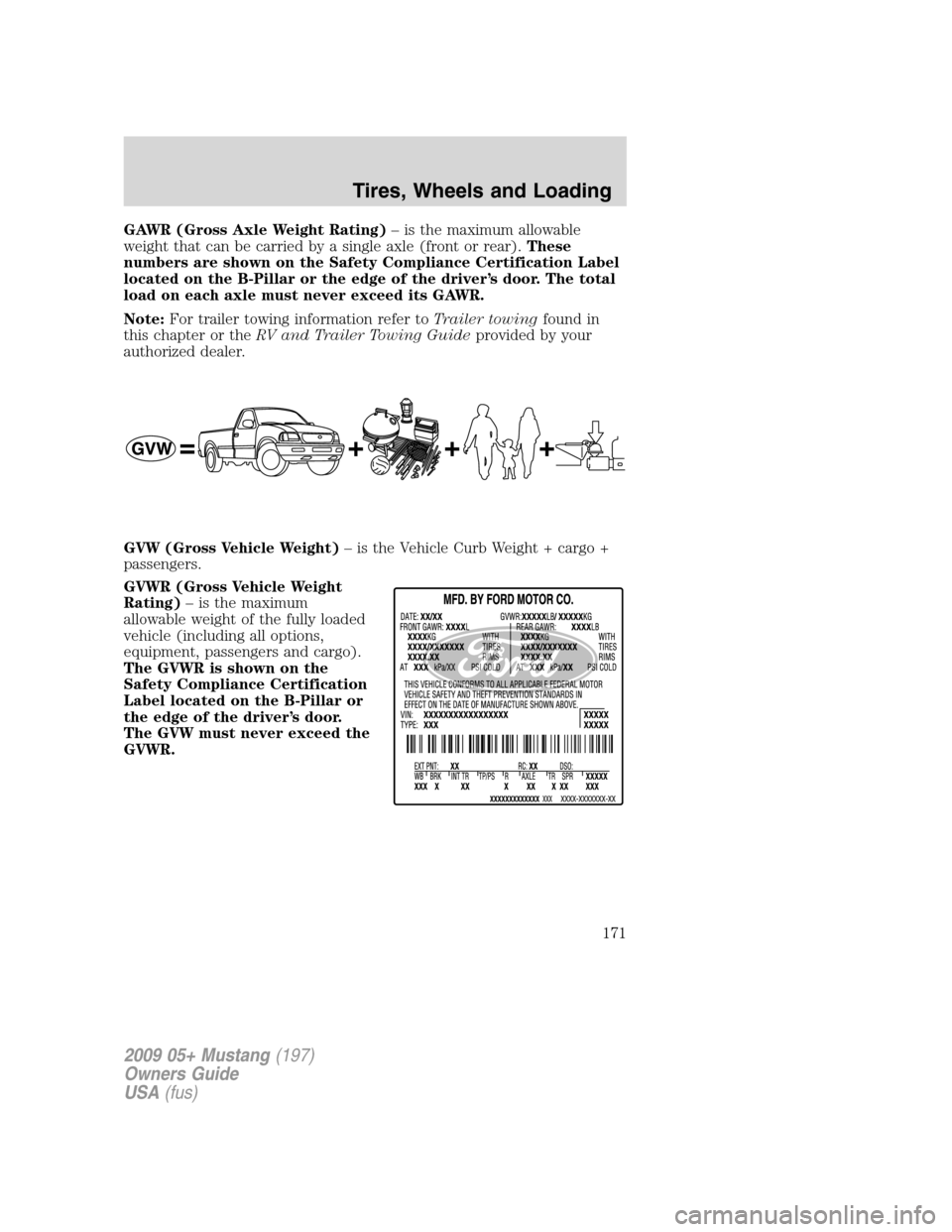 FORD MUSTANG 2009 5.G Owners Manual GAWR (Gross Axle Weight Rating)– is the maximum allowable
weight that can be carried by a single axle (front or rear).These
numbers are shown on the Safety Compliance Certification Label
located on FORD MUSTANG 2009 5.G Owners Manual GAWR (Gross Axle Weight Rating)– is the maximum allowable
weight that can be carried by a single axle (front or rear).These
numbers are shown on the Safety Compliance Certification Label
located on