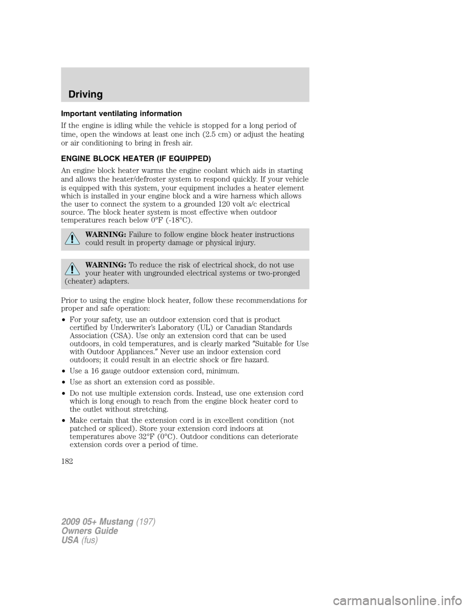 FORD MUSTANG 2009 5.G Owners Manual Important ventilating information
If the engine is idling while the vehicle is stopped for a long period of
time, open the windows at least one inch (2.5 cm) or adjust the heating
or air conditioning FORD MUSTANG 2009 5.G Owners Manual Important ventilating information
If the engine is idling while the vehicle is stopped for a long period of
time, open the windows at least one inch (2.5 cm) or adjust the heating
or air conditioning